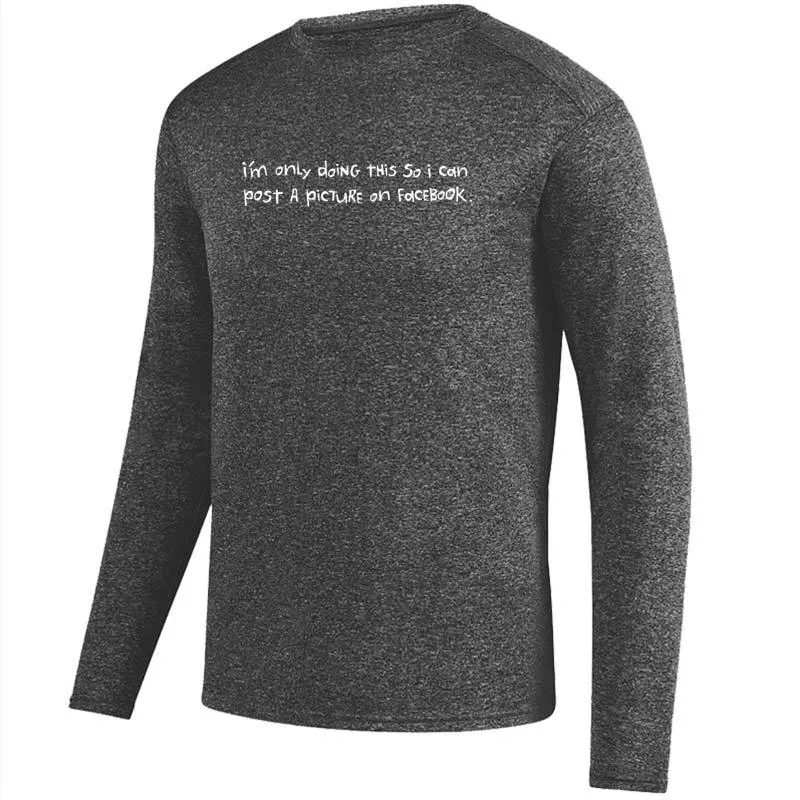 Men's Heathersoft Tech Long Sleeve Crew - "I'm Only Doing This So I Can Post A Picture On Facebook"