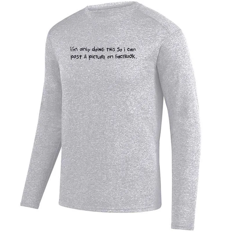 Men's Heathersoft Tech Long Sleeve Crew - "I'm Only Doing This So I Can Post A Picture On Facebook"