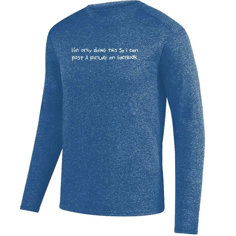 Men's Heathersoft Tech Long Sleeve Crew - "I'm Only Doing This So I Can Post A Picture On Facebook"