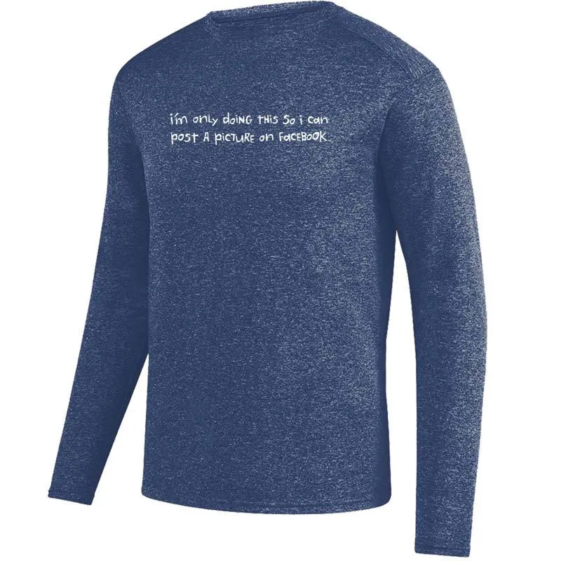 Men's Heathersoft Tech Long Sleeve Crew - "I'm Only Doing This So I Can Post A Picture On Facebook"